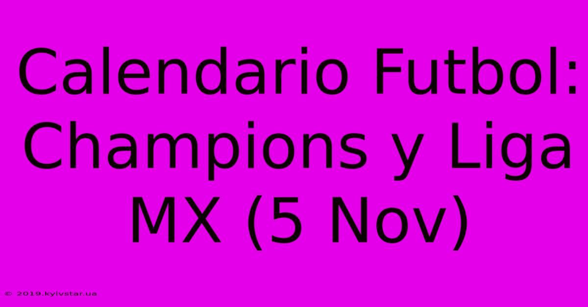 Calendario Futbol: Champions Y Liga MX (5 Nov)