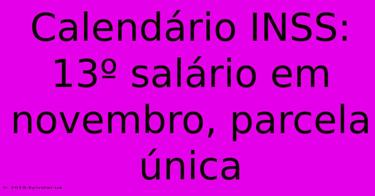 Calendário INSS: 13º Salário Em Novembro, Parcela Única