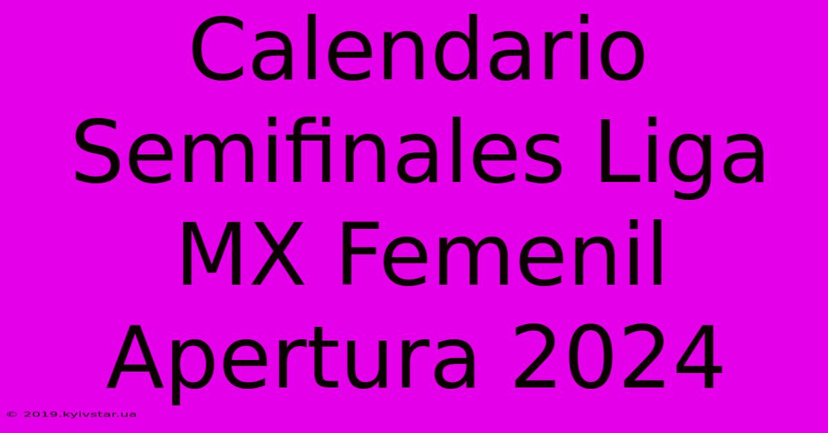 Calendario Semifinales Liga MX Femenil Apertura 2024