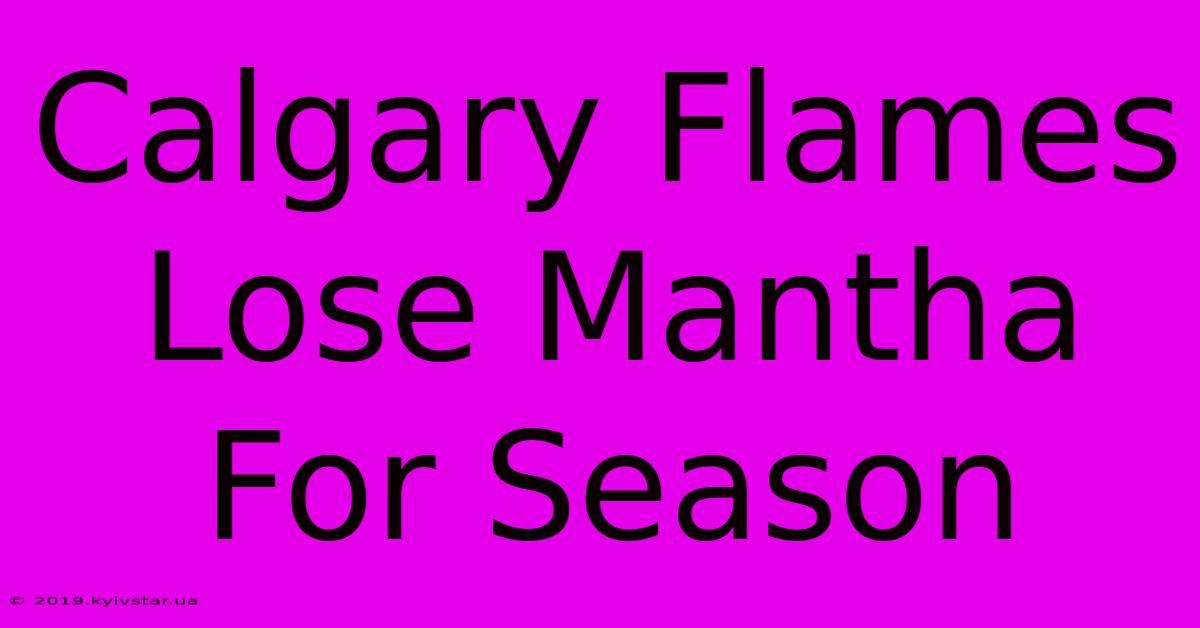 Calgary Flames Lose Mantha For Season