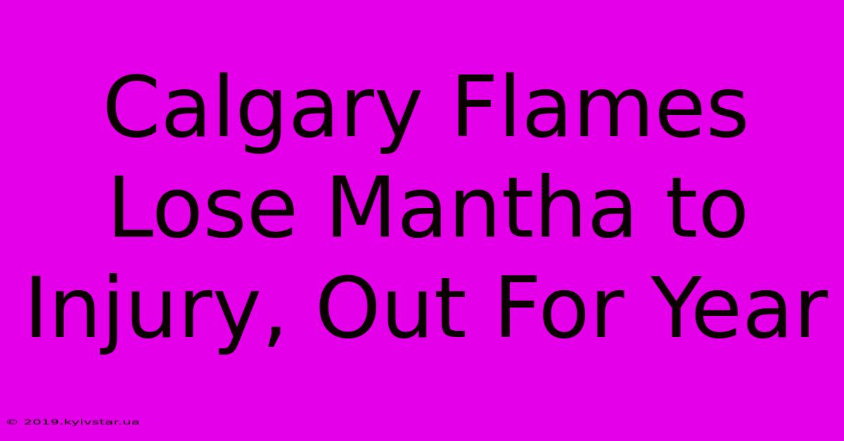 Calgary Flames Lose Mantha To Injury, Out For Year 