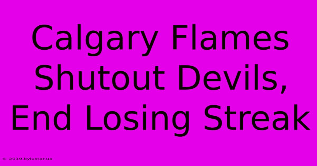 Calgary Flames Shutout Devils, End Losing Streak 