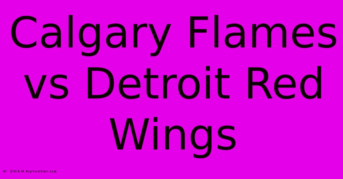 Calgary Flames Vs Detroit Red Wings