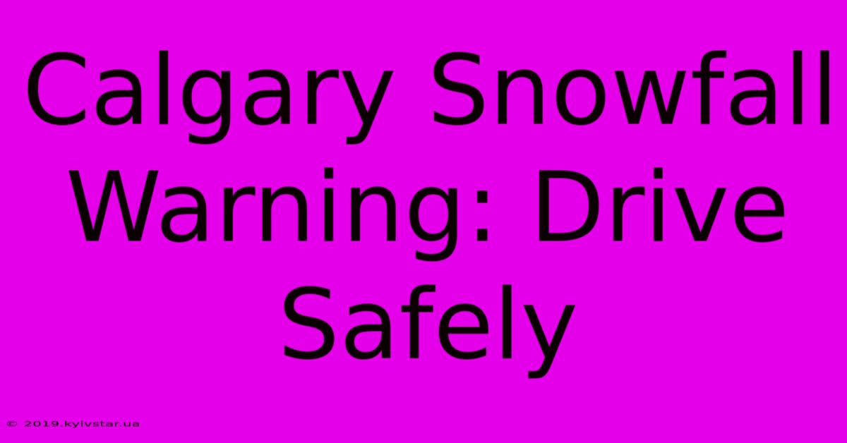 Calgary Snowfall Warning: Drive Safely