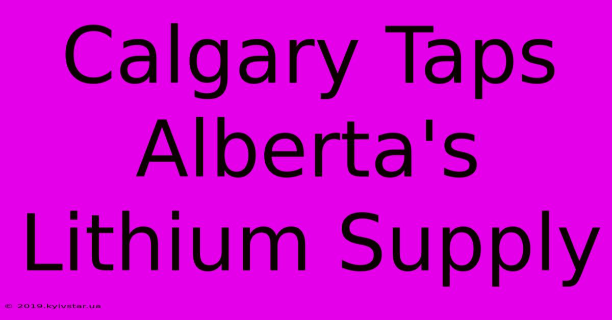 Calgary Taps Alberta's Lithium Supply