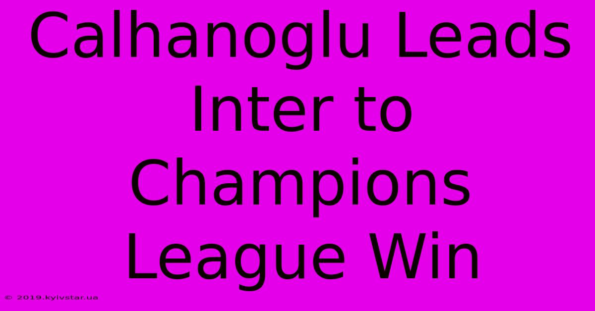 Calhanoglu Leads Inter To Champions League Win