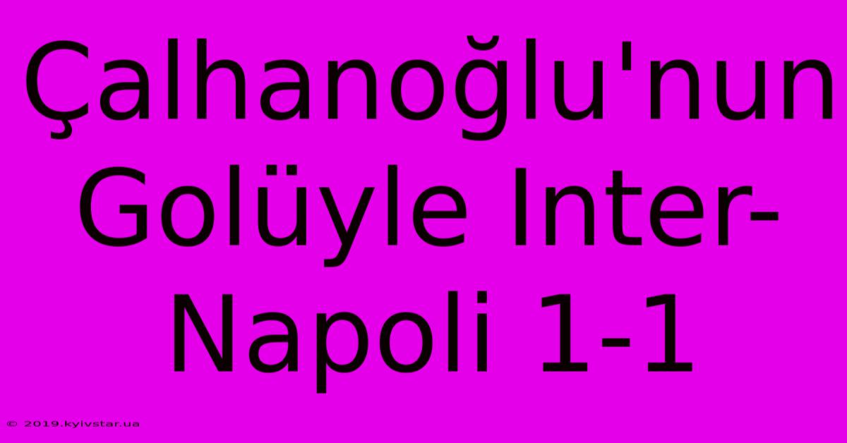 Çalhanoğlu'nun Golüyle Inter-Napoli 1-1