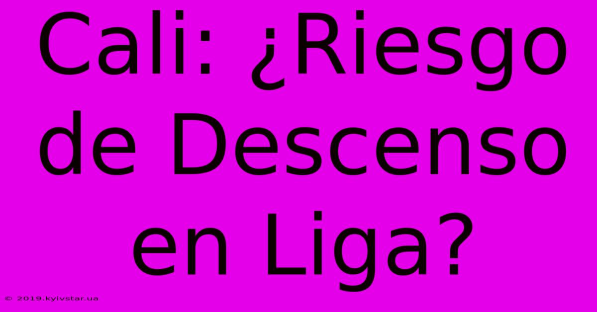 Cali: ¿Riesgo De Descenso En Liga?