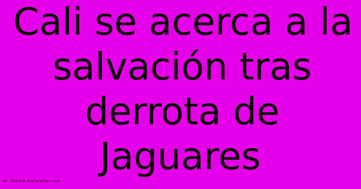 Cali Se Acerca A La Salvación Tras Derrota De Jaguares