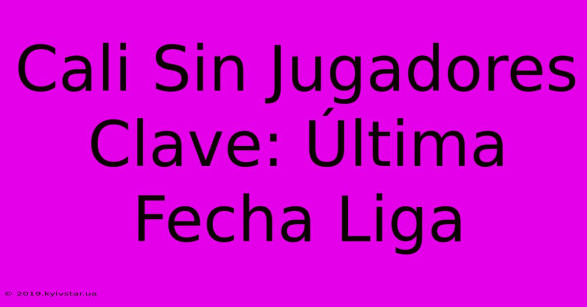 Cali Sin Jugadores Clave: Última Fecha Liga