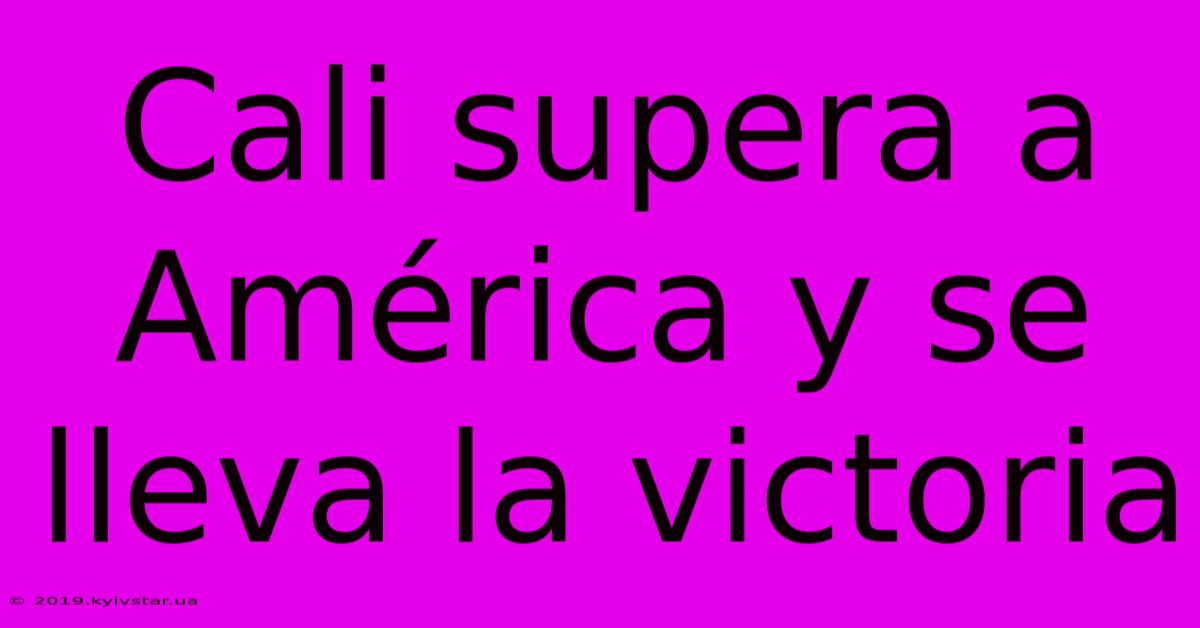 Cali Supera A América Y Se Lleva La Victoria 