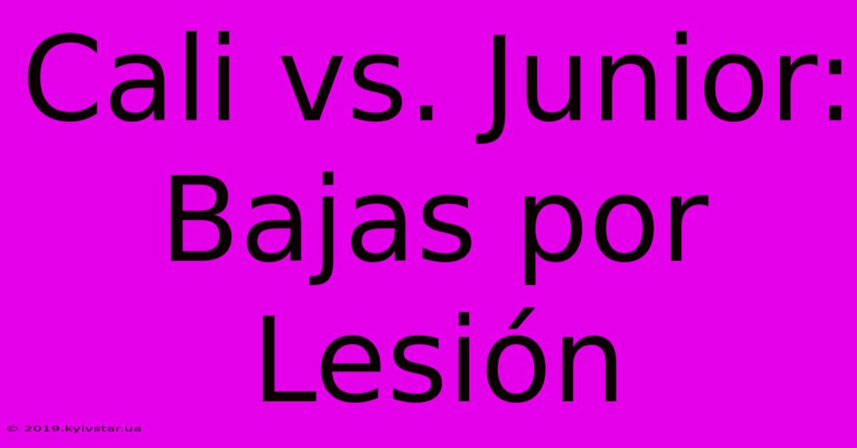 Cali Vs. Junior: Bajas Por Lesión