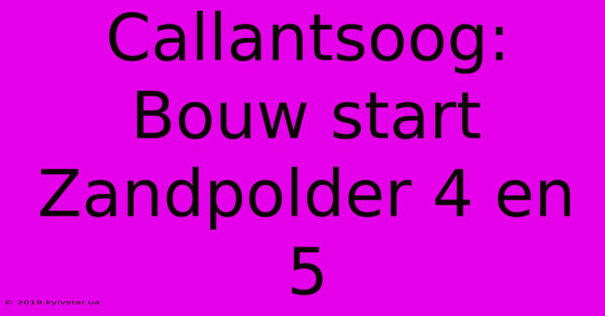 Callantsoog: Bouw Start Zandpolder 4 En 5