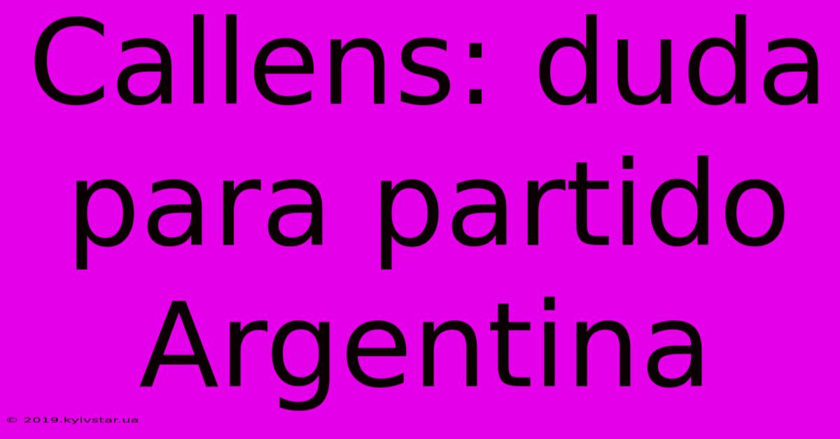 Callens: Duda Para Partido Argentina