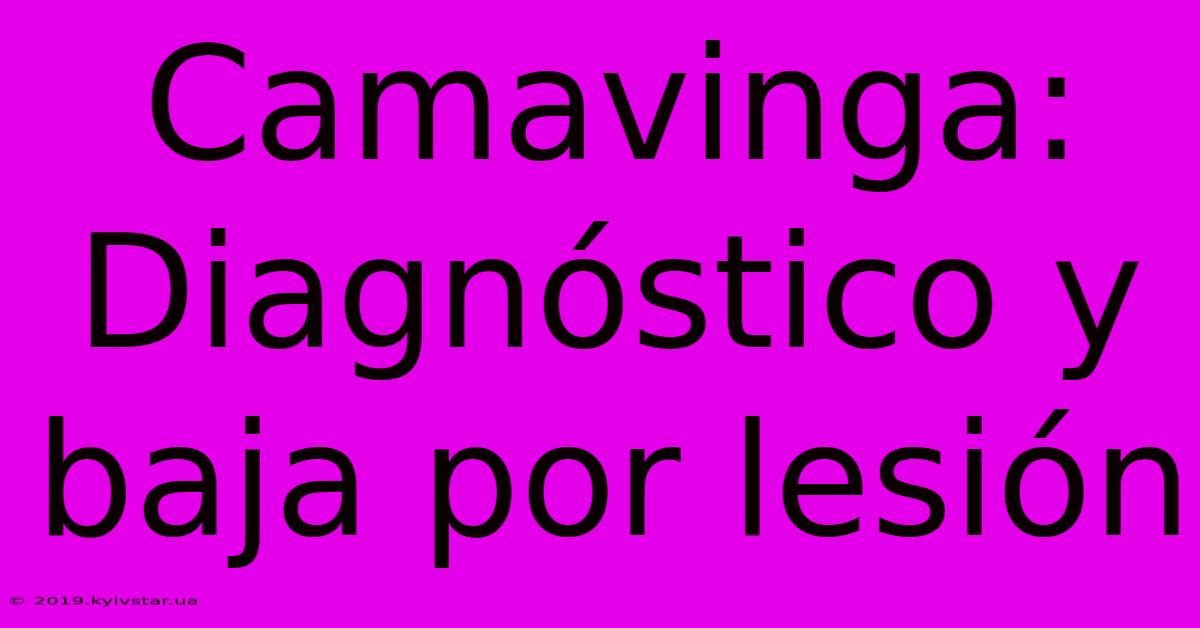 Camavinga: Diagnóstico Y Baja Por Lesión