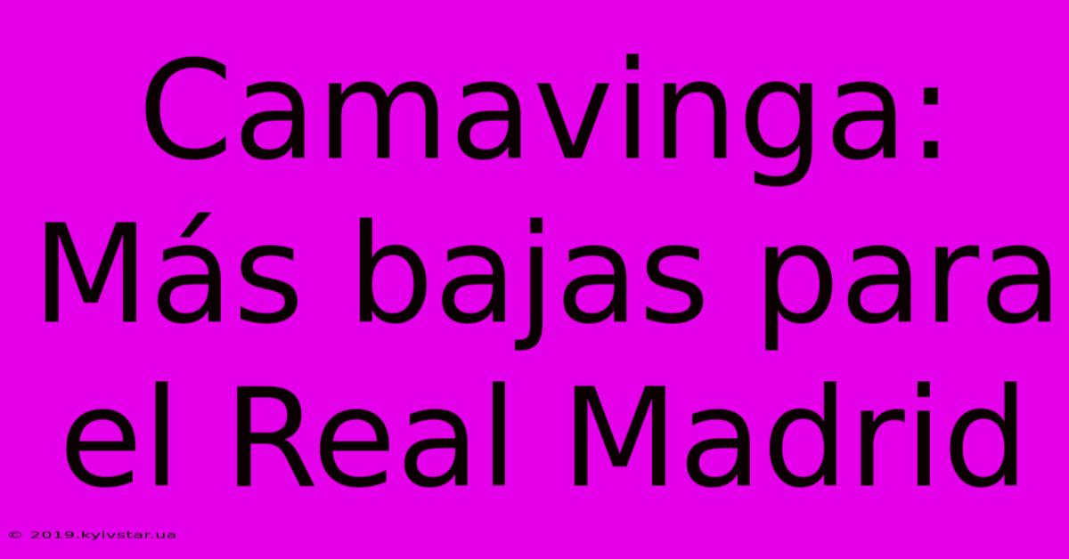 Camavinga:  Más Bajas Para El Real Madrid