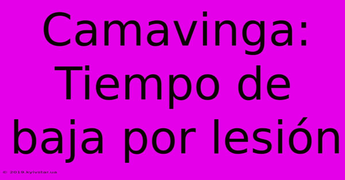 Camavinga: Tiempo De Baja Por Lesión