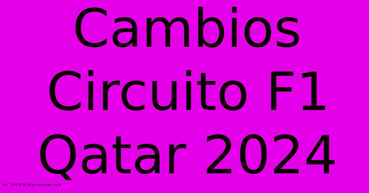 Cambios Circuito F1 Qatar 2024