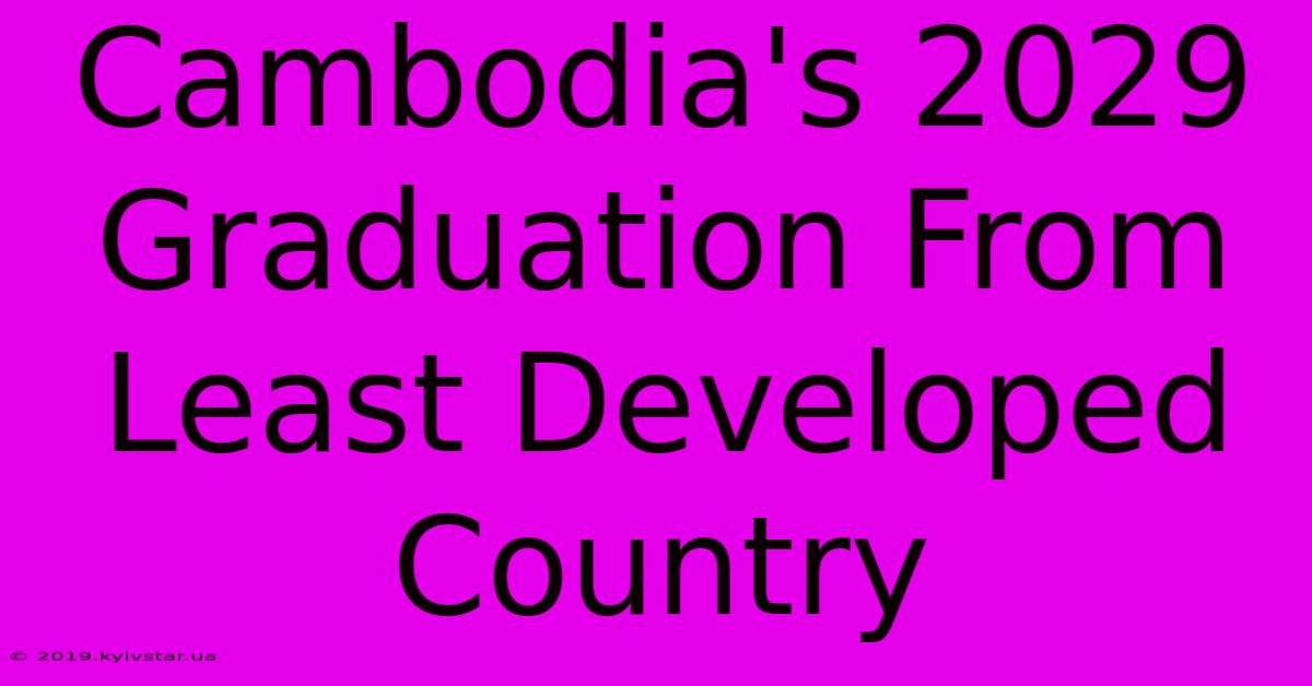 Cambodia's 2029 Graduation From Least Developed Country 