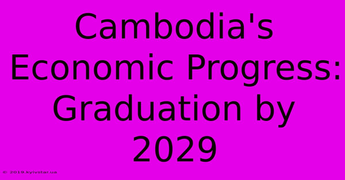 Cambodia's Economic Progress: Graduation By 2029