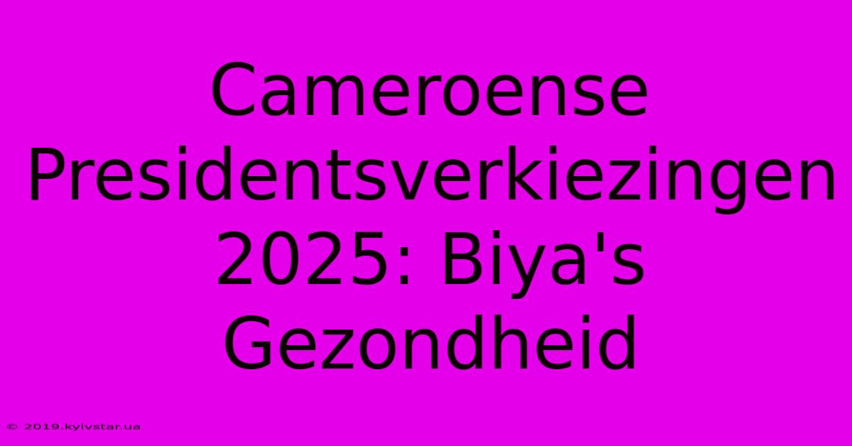 Cameroense Presidentsverkiezingen 2025: Biya's Gezondheid