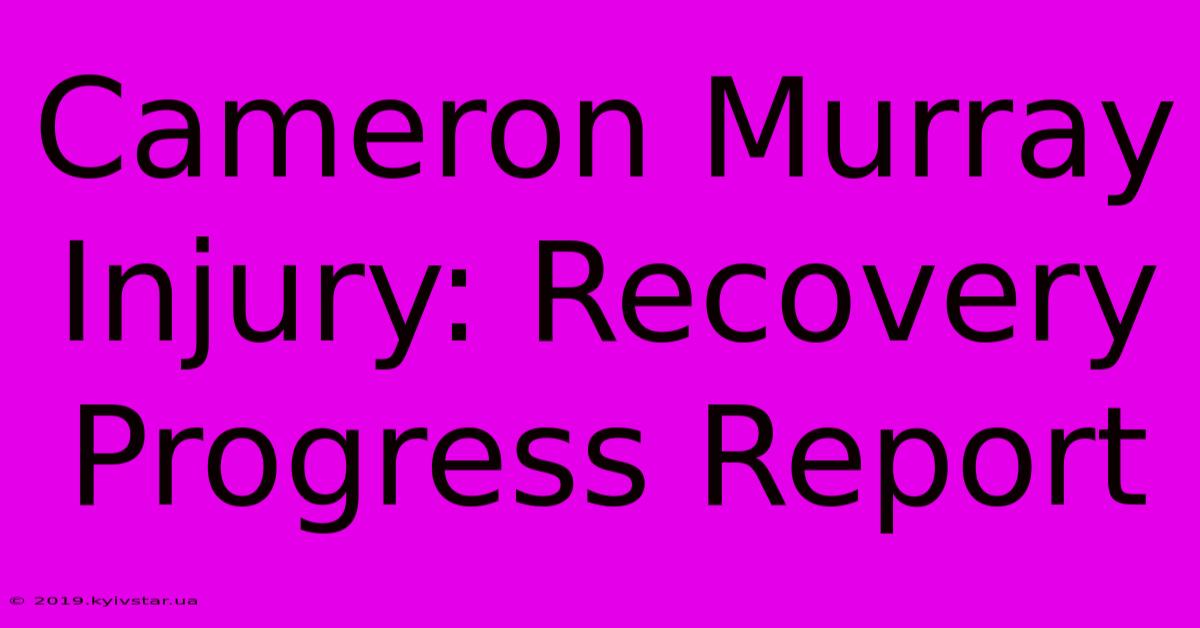 Cameron Murray Injury: Recovery Progress Report