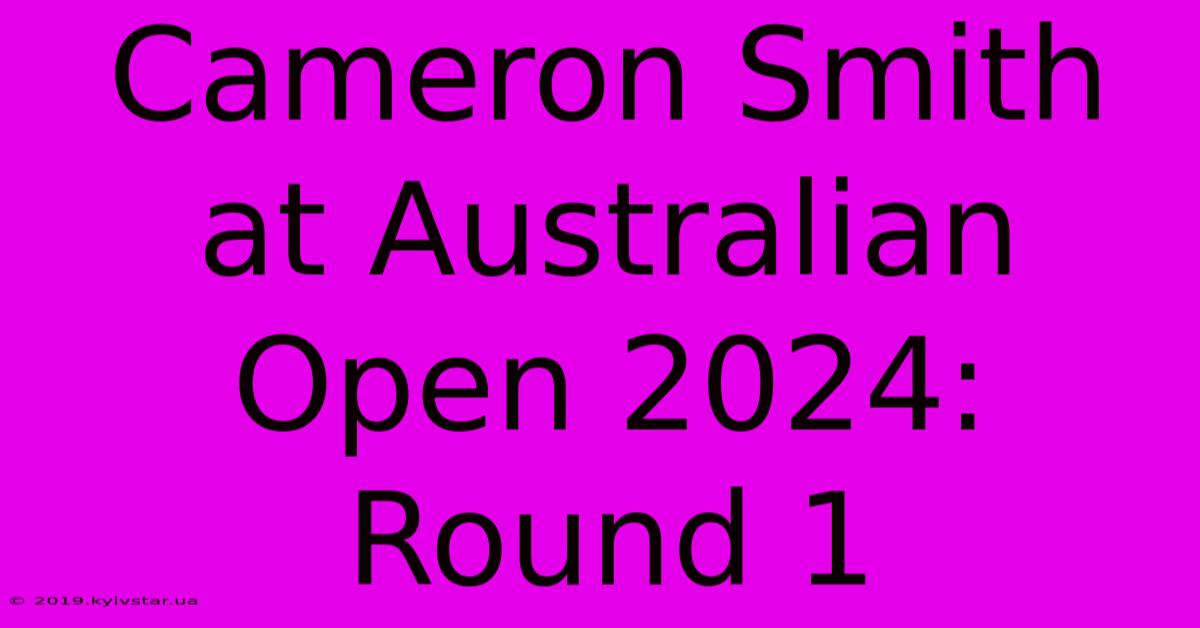 Cameron Smith At Australian Open 2024: Round 1