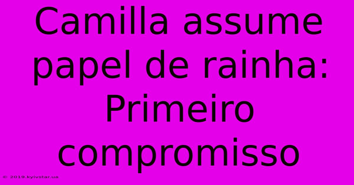 Camilla Assume Papel De Rainha: Primeiro Compromisso