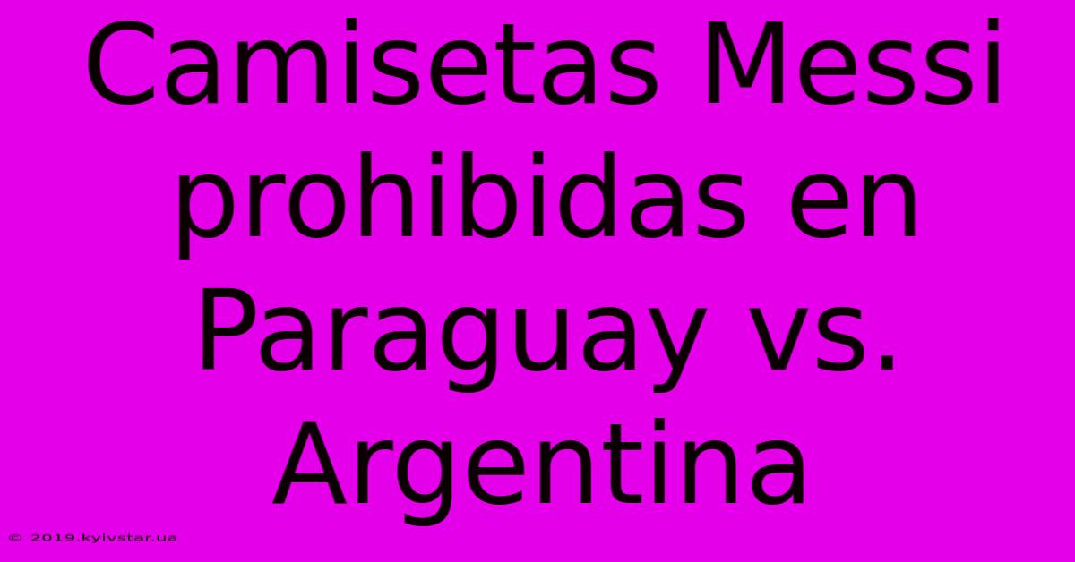 Camisetas Messi Prohibidas En Paraguay Vs. Argentina