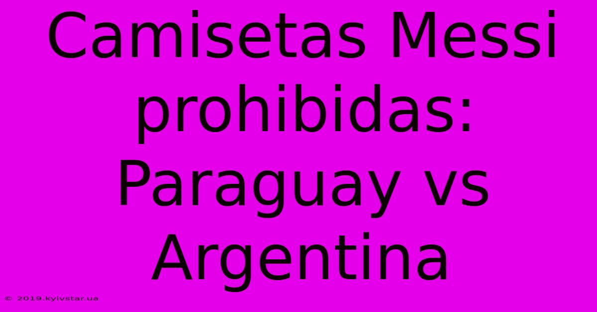 Camisetas Messi Prohibidas: Paraguay Vs Argentina