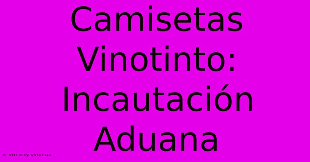 Camisetas Vinotinto: Incautación Aduana