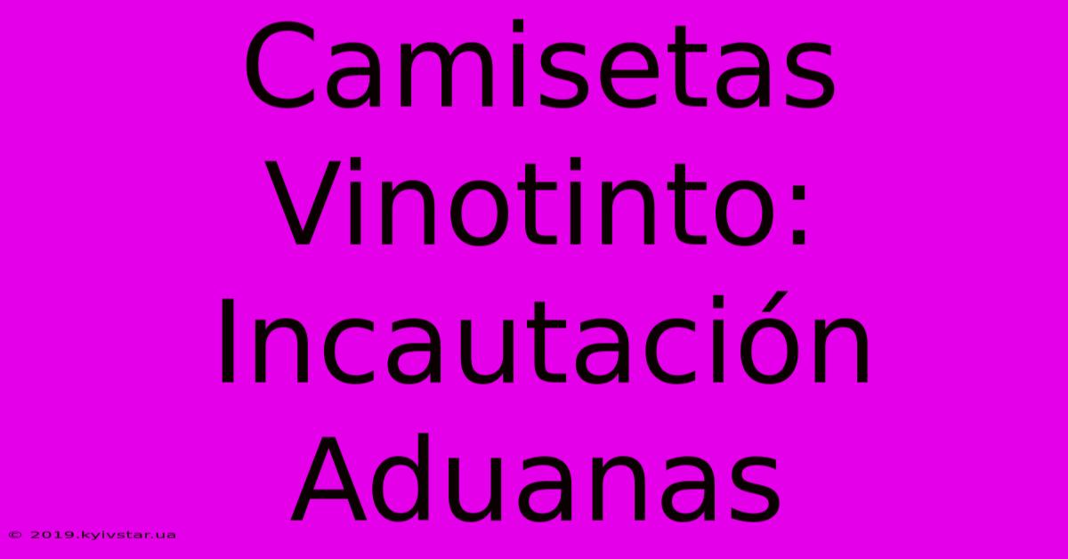 Camisetas Vinotinto: Incautación Aduanas