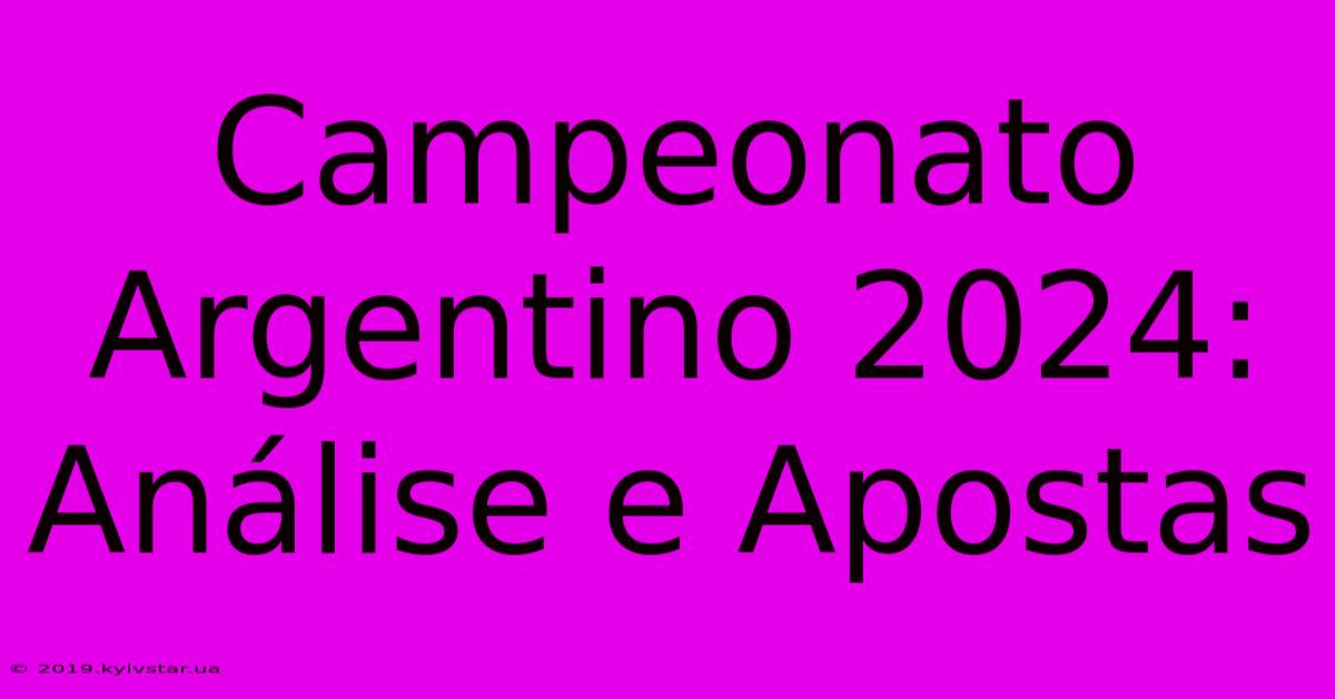 Campeonato Argentino 2024: Análise E Apostas