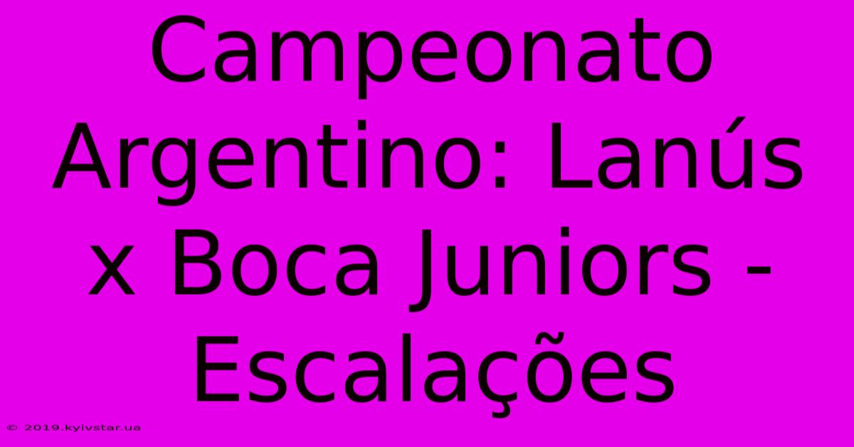 Campeonato Argentino: Lanús X Boca Juniors - Escalações