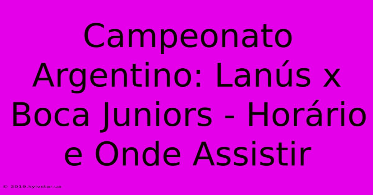 Campeonato Argentino: Lanús X Boca Juniors - Horário E Onde Assistir