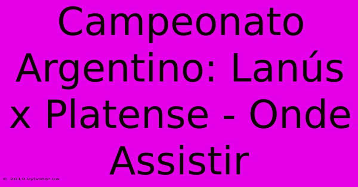 Campeonato Argentino: Lanús X Platense - Onde Assistir