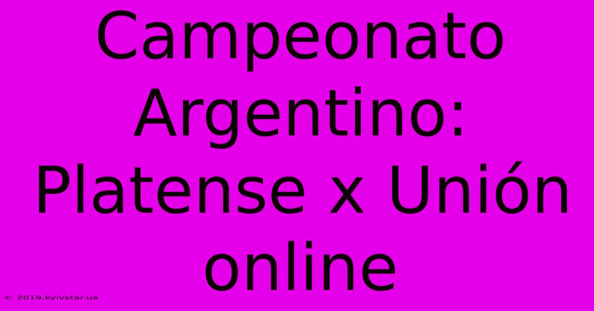 Campeonato Argentino: Platense X Unión Online