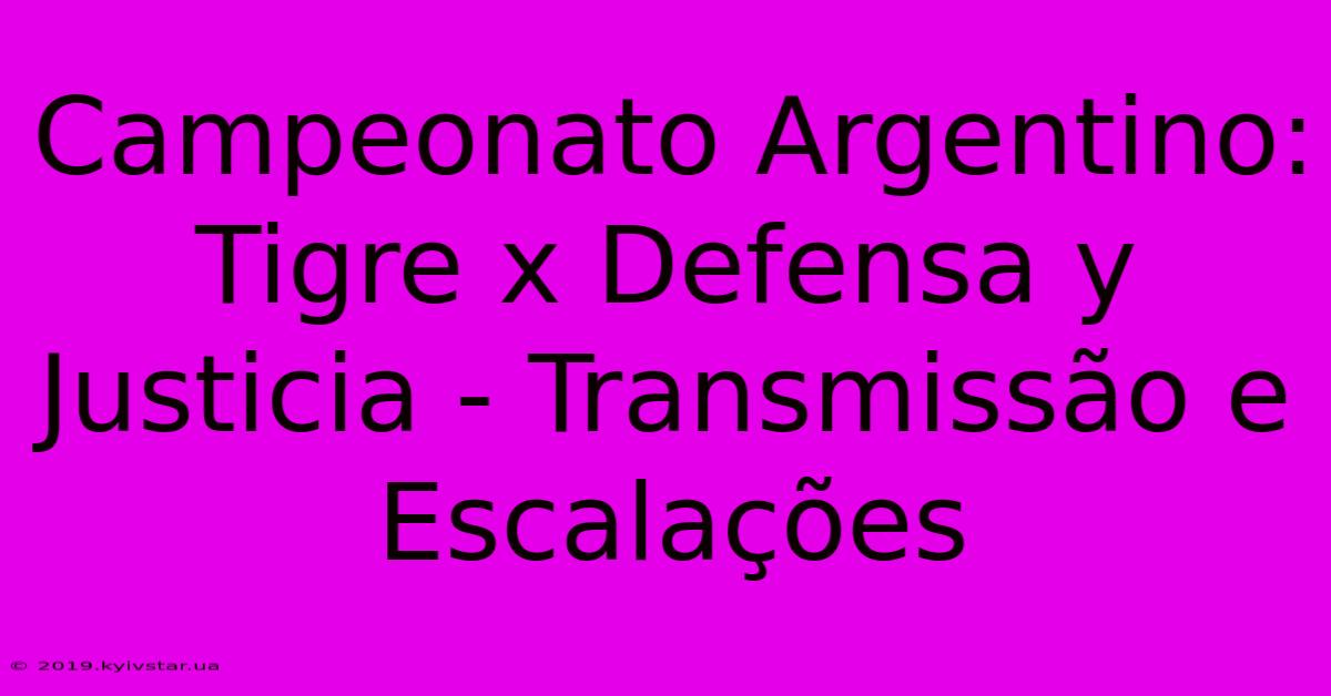 Campeonato Argentino: Tigre X Defensa Y Justicia - Transmissão E Escalações