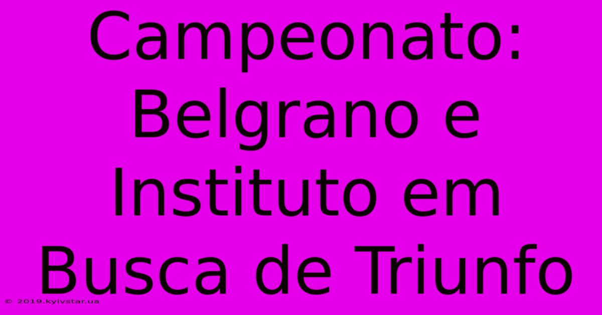 Campeonato: Belgrano E Instituto Em Busca De Triunfo