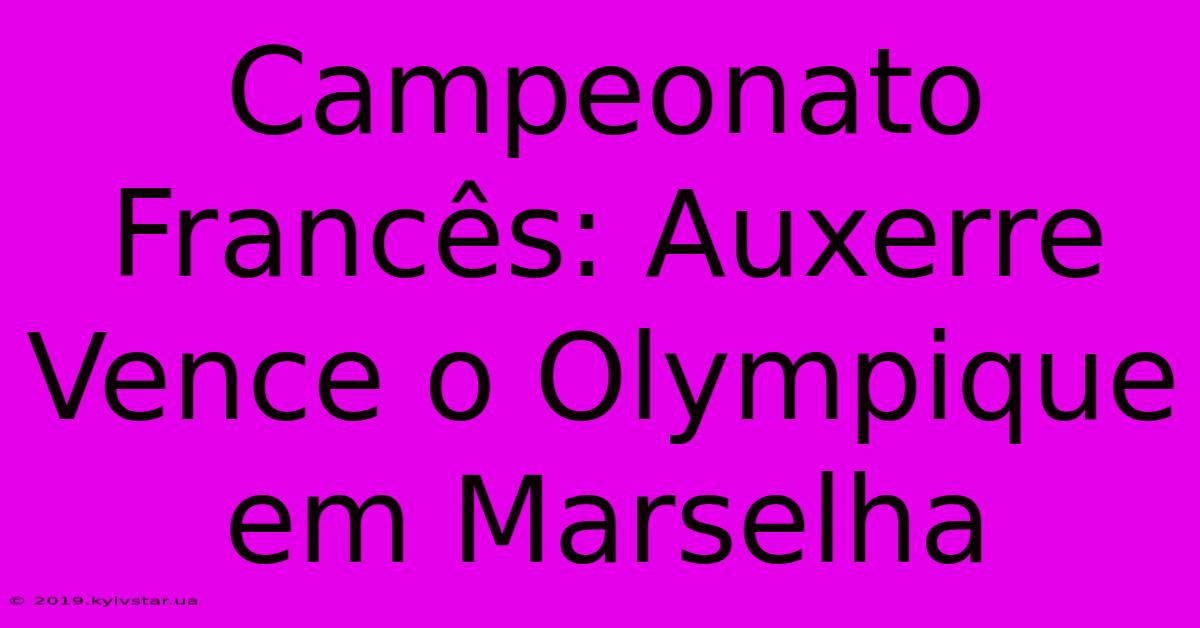 Campeonato Francês: Auxerre Vence O Olympique Em Marselha 