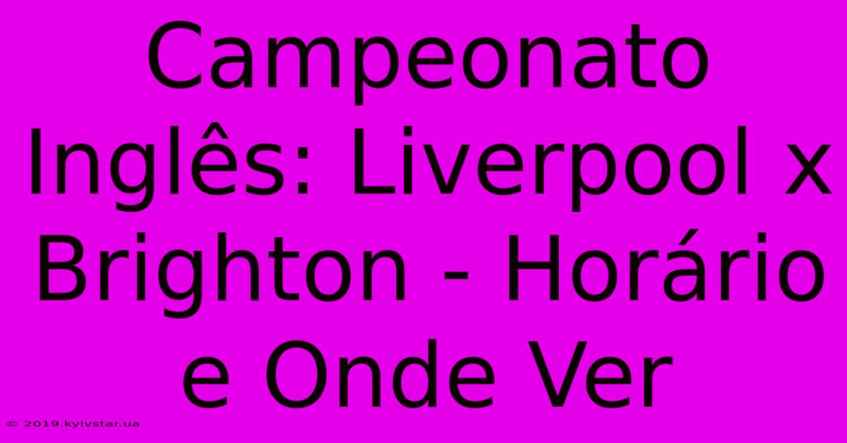 Campeonato Inglês: Liverpool X Brighton - Horário E Onde Ver 