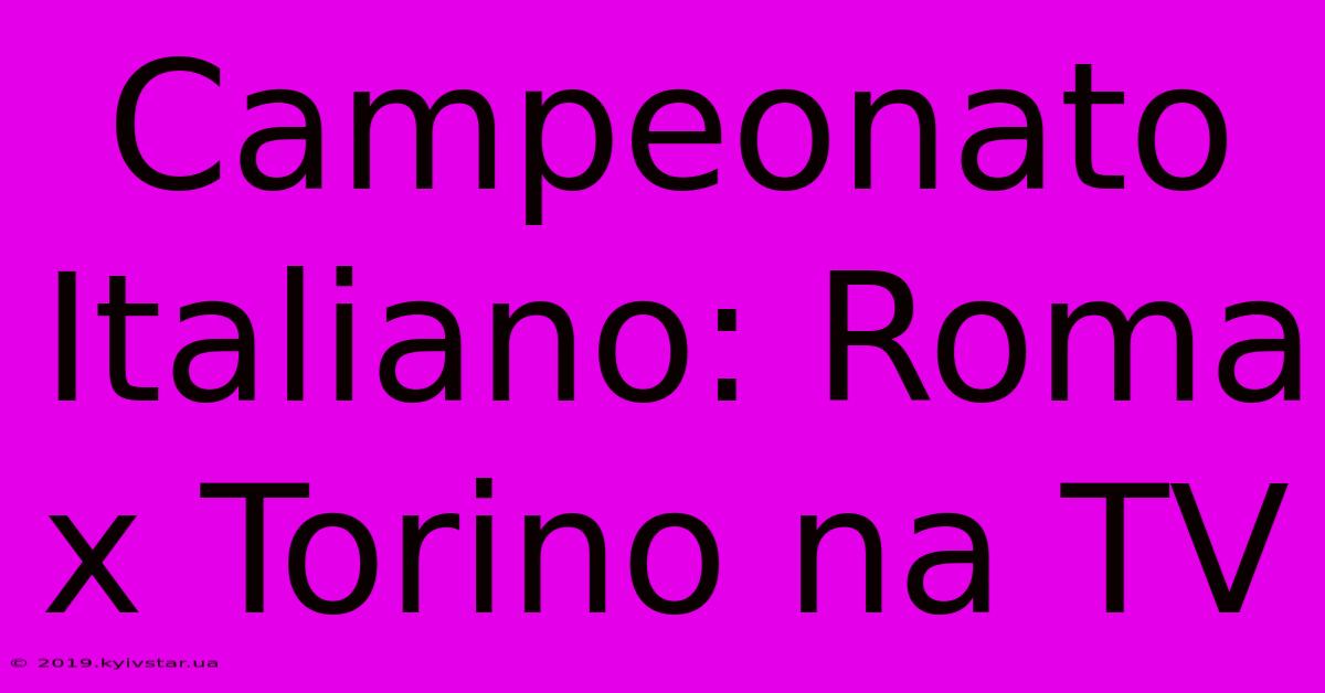 Campeonato Italiano: Roma X Torino Na TV