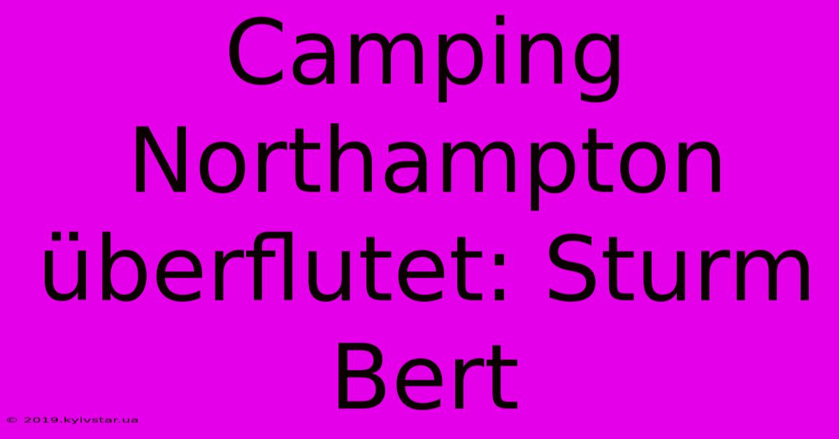 Camping Northampton Überflutet: Sturm Bert