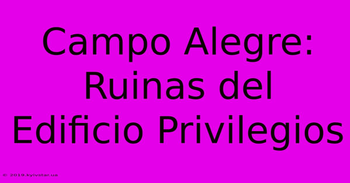 Campo Alegre:  Ruinas Del Edificio Privilegios