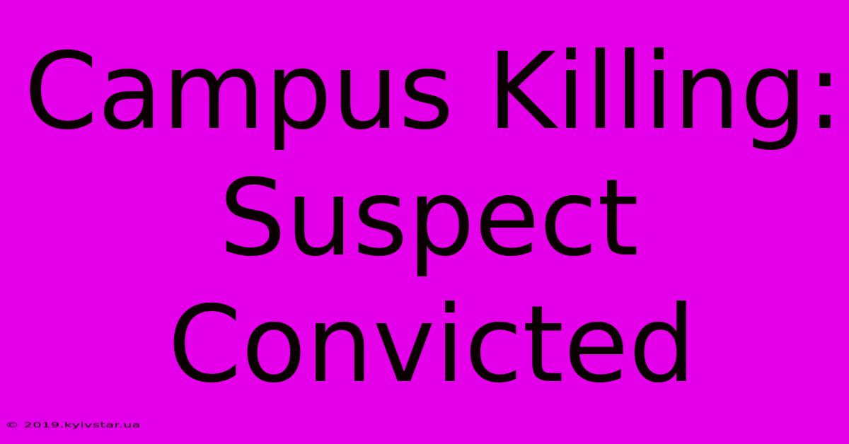 Campus Killing: Suspect Convicted