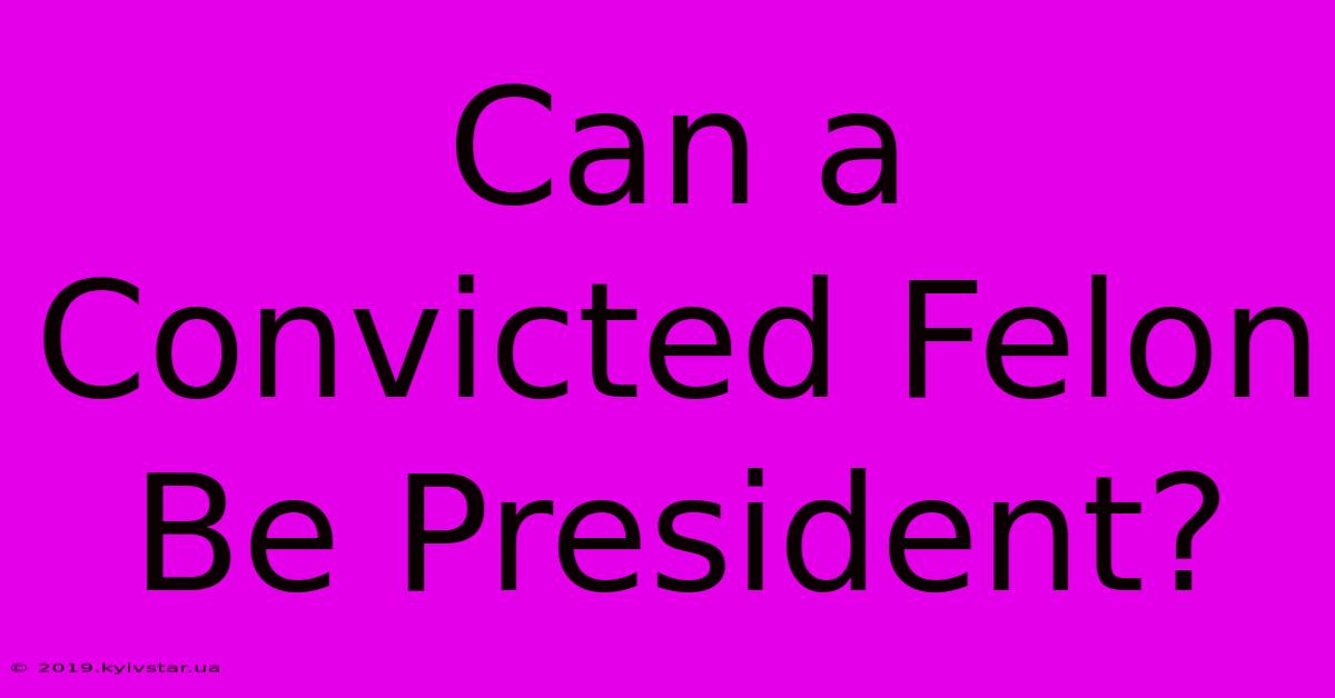 Can A Convicted Felon Be President?