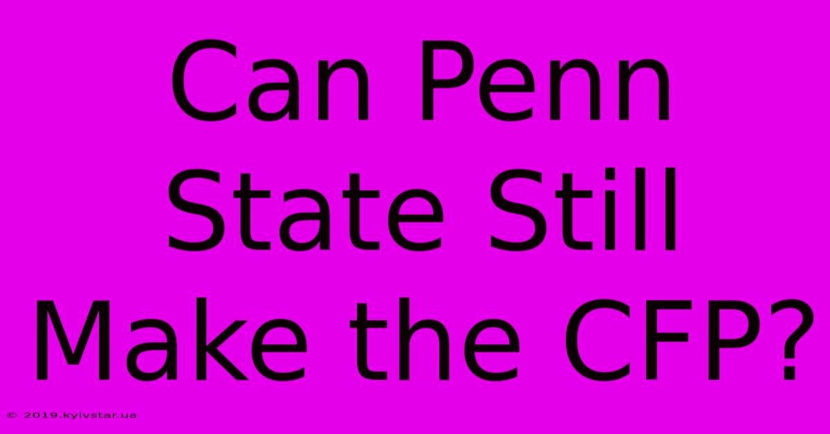 Can Penn State Still Make The CFP?