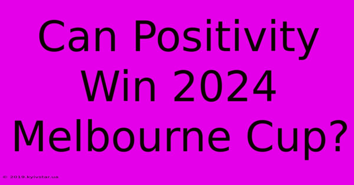 Can Positivity Win 2024 Melbourne Cup?