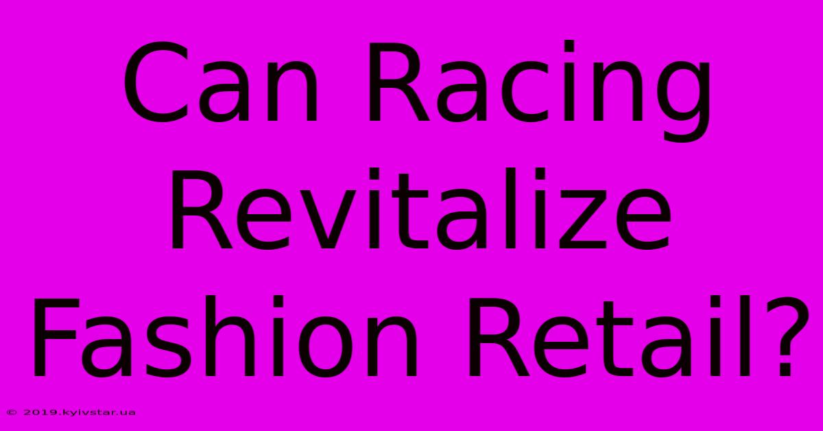 Can Racing Revitalize Fashion Retail?