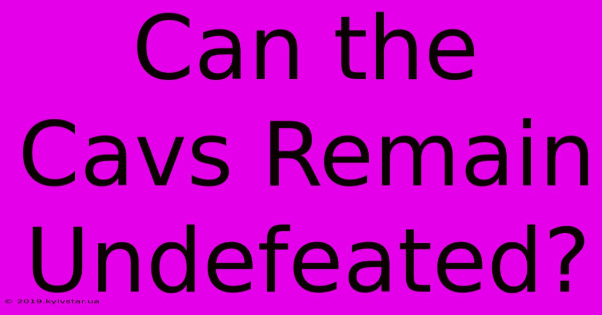 Can The Cavs Remain Undefeated?